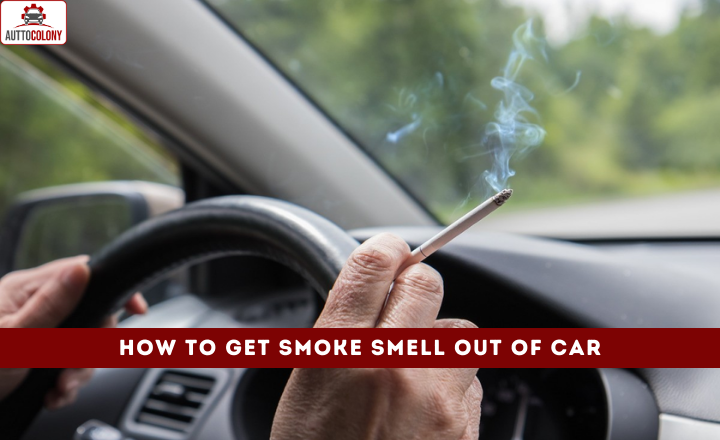 How To Get Smoke Smell Out Of Car